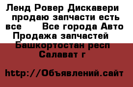 Ленд Ровер Дискавери 3 продаю запчасти есть все))) - Все города Авто » Продажа запчастей   . Башкортостан респ.,Салават г.